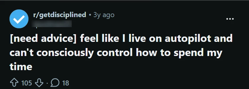 Reddit post: feel like I live on autopilot and can’t consciously control how to spend my time